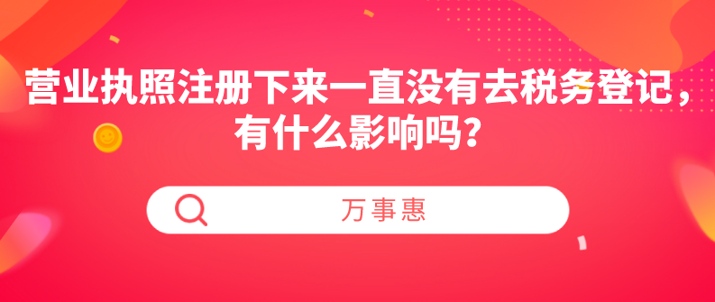 營(yíng)業(yè)執(zhí)照注冊(cè)下來(lái)一直沒(méi)有去稅務(wù)登記，有什么影響嗎？