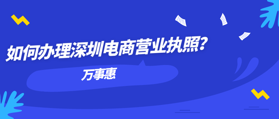 如何辦理深圳電商營業(yè)執(zhí)照？-萬事惠