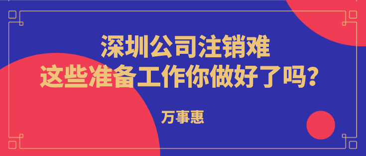 深圳公司注銷難？這些準備工作你做好了嗎？  