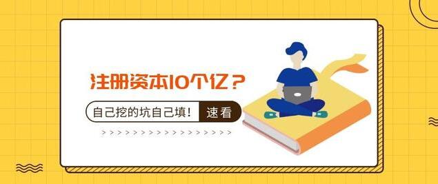 注冊資本10個億？公司注冊資本過大的后果-萬事惠